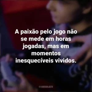 A paixão pelo jogo não se mede em horas jogadas, mas em momentos inesquecíveis vividos. Dia do Gamer