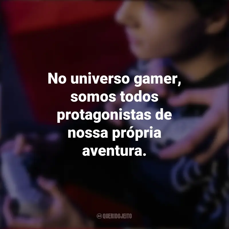 Frases Dia do Gamer: No universo gamer, somos todos protagonistas de nossa própria aventura.