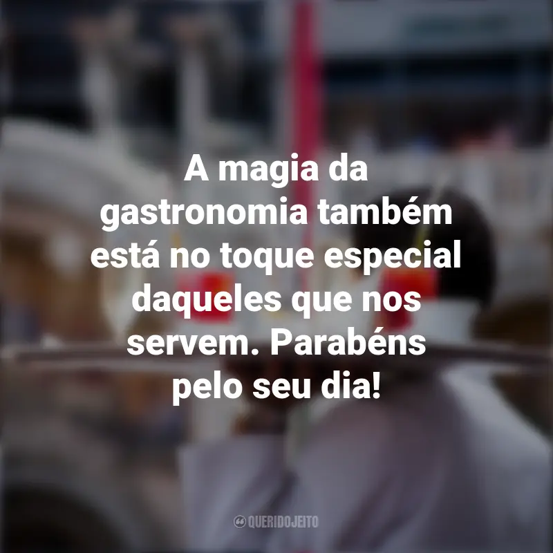 Frases de Dia do garçom: A magia da gastronomia também está no toque especial daqueles que nos servem. Parabéns pelo seu dia!