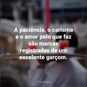 A paciência, o carisma e o amor pelo que faz são marcas registradas de um excelente garçom. Dia do Garçom