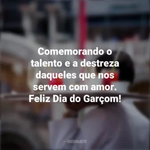 Comemorando o talento e a destreza daqueles que nos servem com amor. Feliz Dia do Garçom! Dia do Garçom