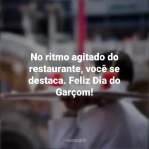 No ritmo agitado do restaurante, você se destaca. Feliz Dia do Garçom! Dia do Garçom