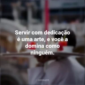 Servir com dedicação é uma arte, e você a domina como ninguém. Dia do Garçom