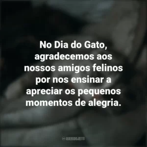 No Dia do Gato, agradecemos aos nossos amigos felinos por nos ensinar a apreciar os pequenos momentos de alegria. Dia do Gato