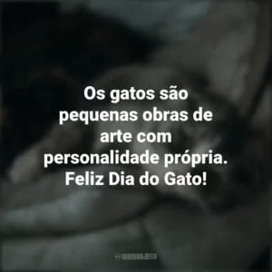 Os gatos são pequenas obras de arte com personalidade própria. Feliz Dia do Gato! Dia do Gato