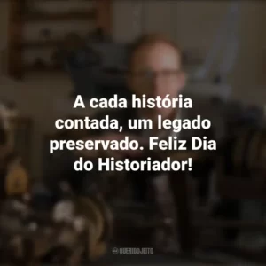 A cada história contada, um legado preservado. Feliz Dia do Historiador! Dia do Historiador
