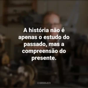 A história não é apenas o estudo do passado, mas a compreensão do presente. Dia do Historiador