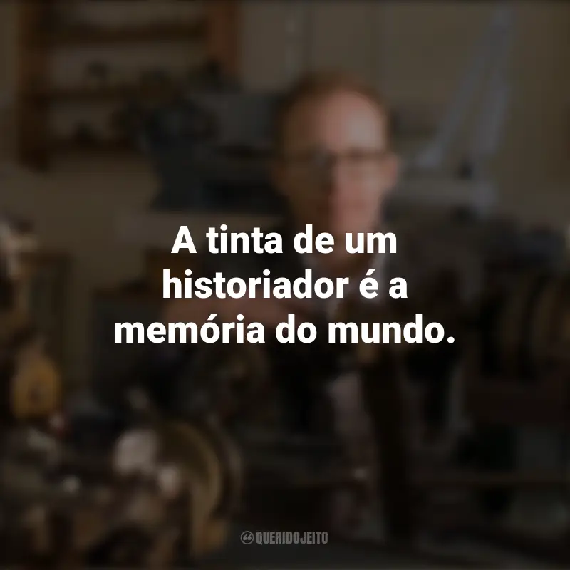 Mensagens Dia do Historiador: A tinta de um historiador é a memória do mundo.