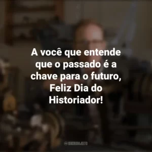 A você que entende que o passado é a chave para o futuro, Feliz Dia do Historiador! Dia do Historiador