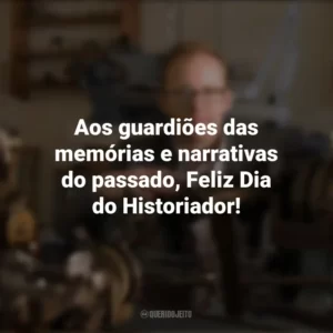 Aos guardiões das memórias e narrativas do passado, Feliz Dia do Historiador! Dia do Historiador