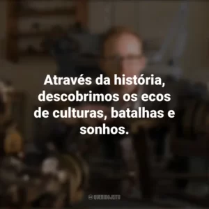 Através da história, descobrimos os ecos de culturas, batalhas e sonhos. Dia do Historiador