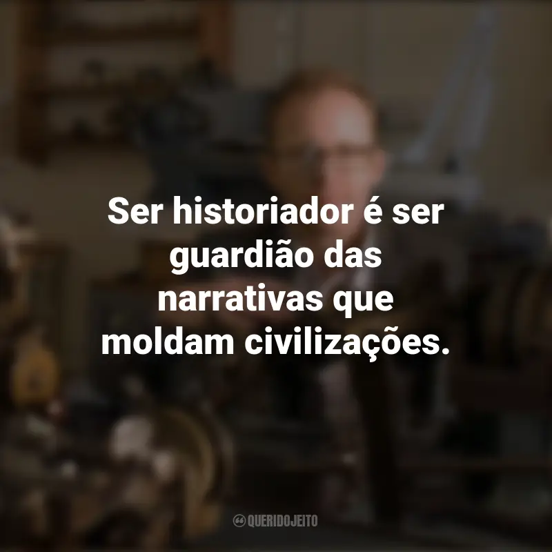 Mensagens Dia do Historiador: Ser historiador é ser guardião das narrativas que moldam civilizações.