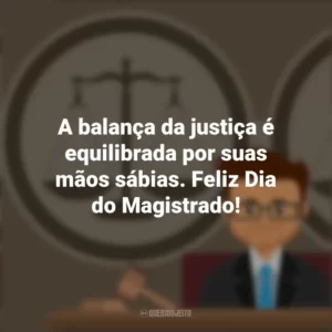 A balança da justiça é equilibrada por suas mãos sábias. Feliz Dia do Magistrado! Dia do Magistrado