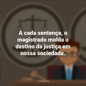 A cada sentença, o magistrado molda o destino da justiça em nossa sociedade. Dia do Magistrado