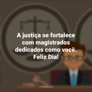 A justiça se fortalece com magistrados dedicados como você. Feliz Dia! Dia do Magistrado