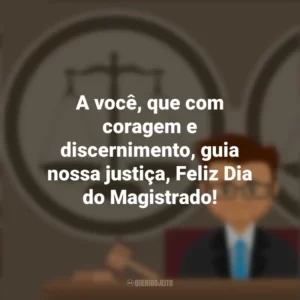 A você, que com coragem e discernimento, guia nossa justiça, Feliz Dia do Magistrado! Dia do Magistrado