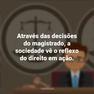 Através das decisões do magistrado, a sociedade vê o reflexo do direito em ação. Dia do Magistrado