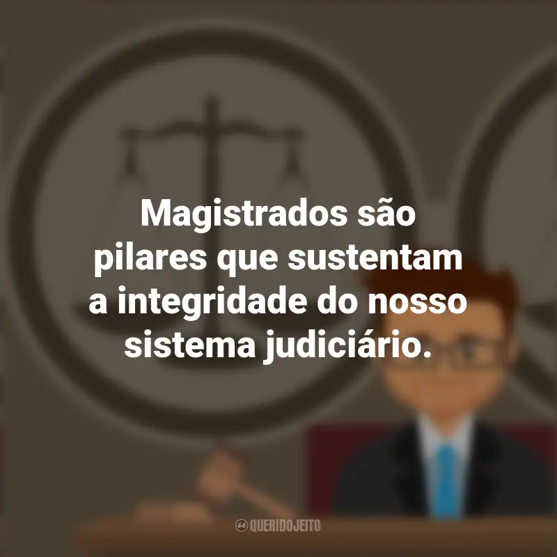 Frases de Magistrado: Magistrados são pilares que sustentam a integridade do nosso sistema judiciário.