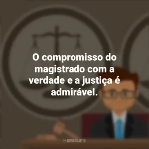 O compromisso do magistrado com a verdade e a justiça é admirável. Dia do Magistrado