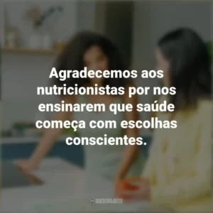 Agradecemos aos nutricionistas por nos ensinarem que saúde começa com escolhas conscientes. Dia do Nutricionista