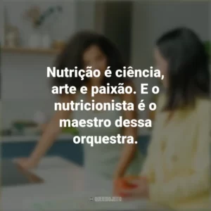 Nutrição é ciência, arte e paixão. E o nutricionista é o maestro dessa orquestra. Dia do Nutricionista