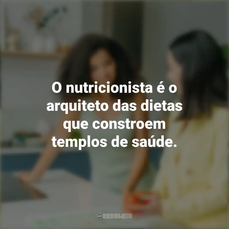 Frases do Dia do Nutricionista: O nutricionista é o arquiteto das dietas que constroem templos de saúde.