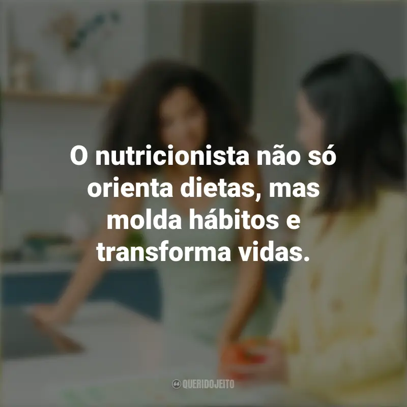 Frases para Dia do Nutricionista: O nutricionista não só orienta dietas, mas molda hábitos e transforma vidas.