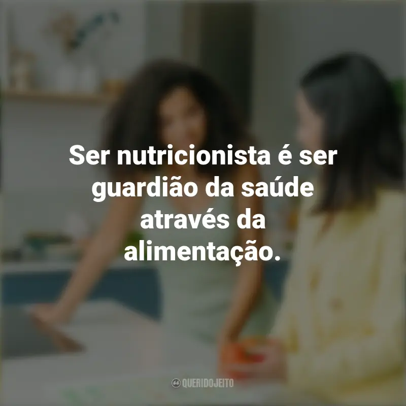 Mensagens Dia do Nutricionista: Ser nutricionista é ser guardião da saúde através da alimentação.