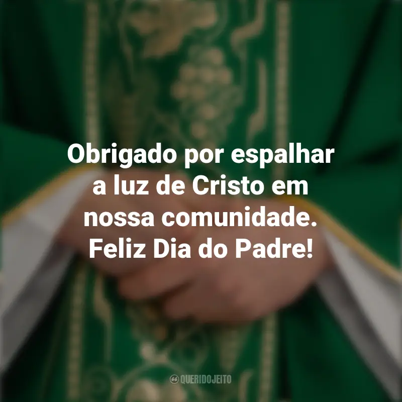 Mensagem Para Padre De Agradecimento: Obrigado por espalhar a luz de Cristo em nossa comunidade. Feliz Dia do Padre!