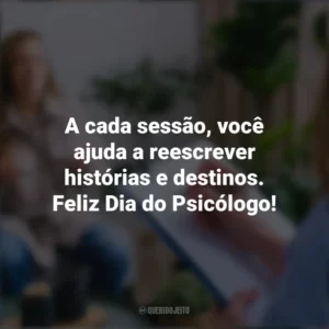 A cada sessão, você ajuda a reescrever histórias e destinos. Feliz Dia do Psicólogo! Dia do Psicólogo