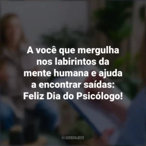 A você que mergulha nos labirintos da mente humana e ajuda a encontrar saídas: Feliz Dia do Psicólogo! Dia do Psicólogo