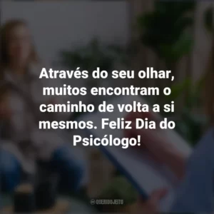 Através do seu olhar, muitos encontram o caminho de volta a si mesmos. Feliz Dia do Psicólogo! Dia do Psicólogo