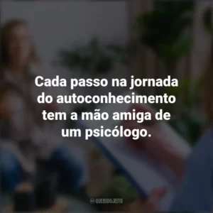 Cada passo na jornada do autoconhecimento tem a mão amiga de um psicólogo. Dia do Psicólogo