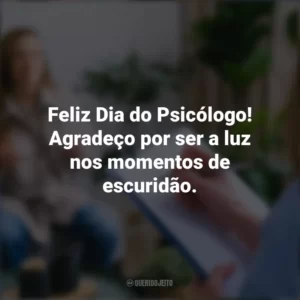 Feliz Dia do Psicólogo! Agradeço por ser a luz nos momentos de escuridão. Dia do Psicólogo