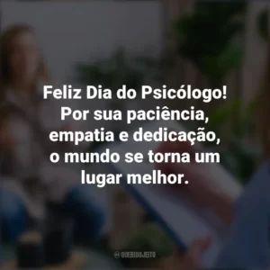 Feliz Dia do Psicólogo! Por sua paciência, empatia e dedicação, o mundo se torna um lugar melhor. Dia do Psicólogo