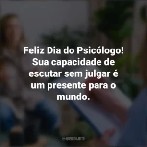 Feliz Dia do Psicólogo! Sua capacidade de escutar sem julgar é um presente para o mundo. Dia do Psicólogo