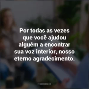 Por todas as vezes que você ajudou alguém a encontrar sua voz interior, nosso eterno agradecimento. Dia do Psicólogo