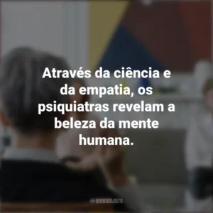 Através da ciência e da empatia, os psiquiatras revelam a beleza da mente humana. Dia do Psiquiatra
