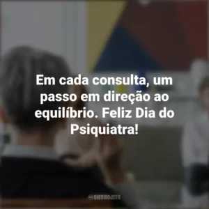 Em cada consulta, um passo em direção ao equilíbrio. Feliz Dia do Psiquiatra! Dia do Psiquiatra