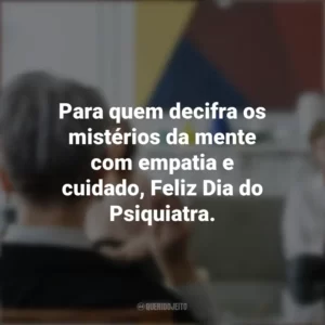 Para quem decifra os mistérios da mente com empatia e cuidado, Feliz Dia do Psiquiatra. Dia do Psiquiatra