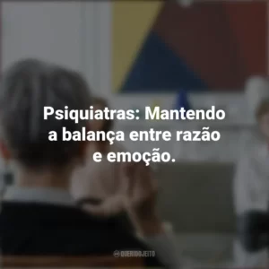 Psiquiatras: Mantendo a balança entre razão e emoção. Dia do Psiquiatra