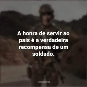 A honra de servir ao país é a verdadeira recompensa de um soldado. Dia do Soldado