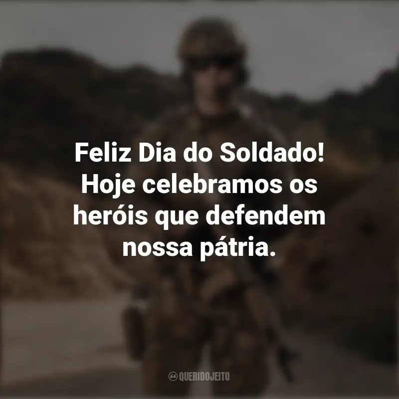 Mensagens Dia do Soldado: Feliz Dia do Soldado! Hoje celebramos os heróis que defendem nossa pátria.