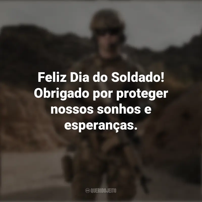 Frases de Feliz Dia do Soldado: Feliz Dia do Soldado! Obrigado por proteger nossos sonhos e esperanças.