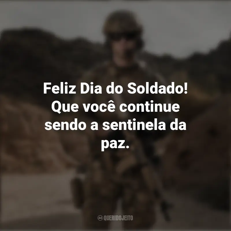 Dia do Soldado Frases: Feliz Dia do Soldado! Que você continue sendo a sentinela da paz.