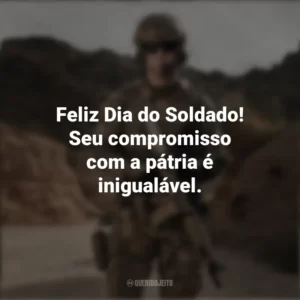 Feliz Dia do Soldado! Seu compromisso com a pátria é inigualável. Dia do Soldado