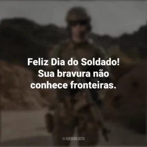 Feliz Dia do Soldado! Sua bravura não conhece fronteiras. Dia do Soldado