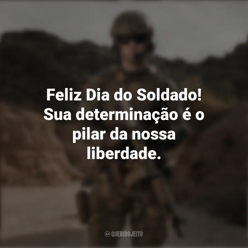 Frases para o Dia do Soldado: Feliz Dia do Soldado! Sua determinação é o pilar da nossa liberdade.