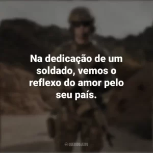 Na dedicação de um soldado, vemos o reflexo do amor pelo seu país. Dia do Soldado