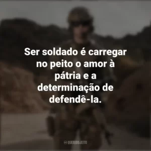Ser soldado é carregar no peito o amor à pátria e a determinação de defendê-la. Dia do Soldado